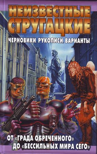 Неизвестные Стругацкие. От «Града обреченного» до «"Бессильных мира сего» Черновики, рукописи, варианты